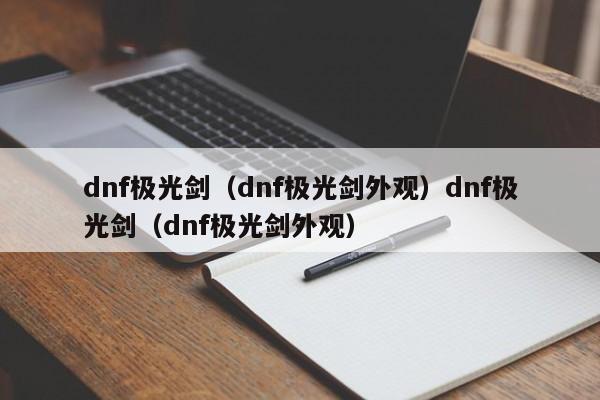 dnf极光剑（dnf极光剑外观）dnf极光剑（dnf极光剑外观）