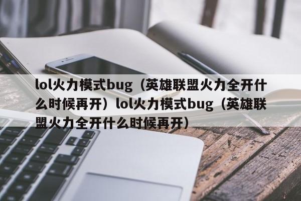 lol火力模式bug(英雄联盟火力全开什么时候再开)lol火力模式bug(英雄联盟火力全开什么时候再开)