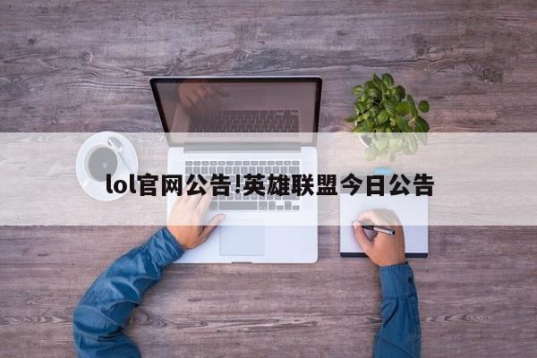 lol官网公告!英雄联盟今日公告