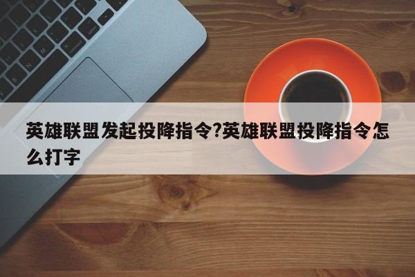 英雄联盟发起投降指令?英雄联盟投降指令怎么打字