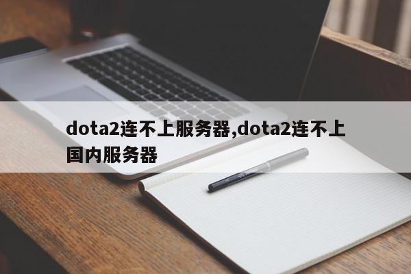 dota2连不上服务器,dota2连不上国内服务器