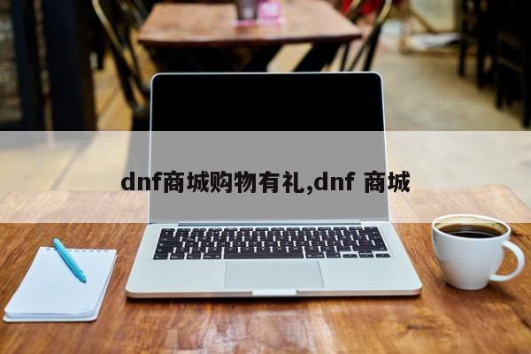 dnf商城购物有礼,dnf 商城