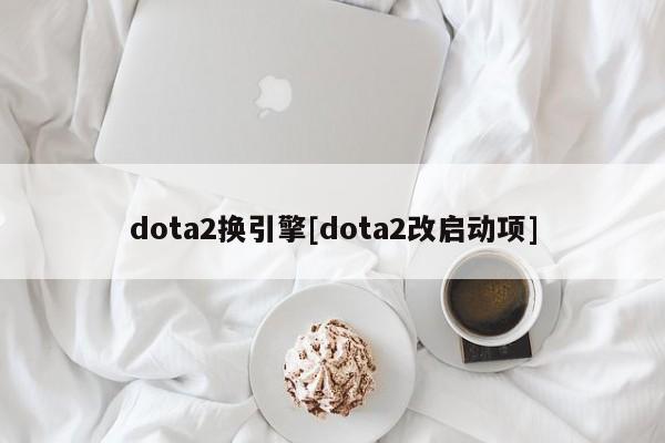 dota2换引擎[dota2改启动项]