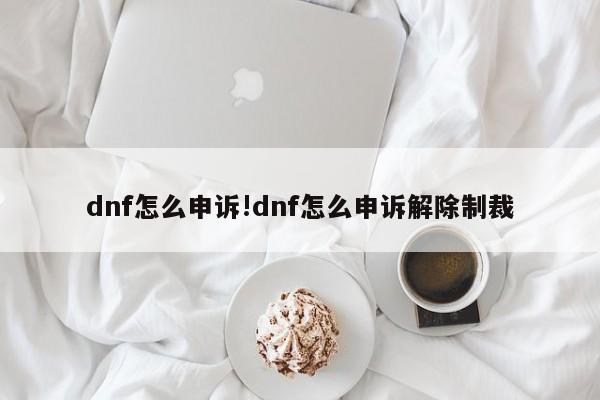 dnf怎么申诉!dnf怎么申诉解除制裁