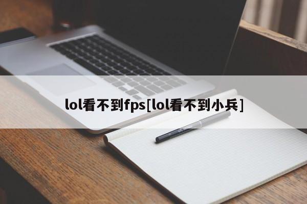 lol看不到fps[lol看不到小兵]