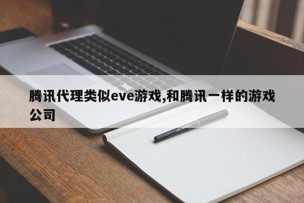 腾讯代理类似eve游戏,和腾讯一样的游戏公司