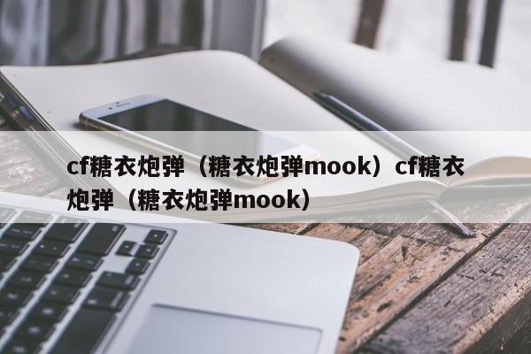cf糖衣炮弹（糖衣炮弹mook）cf糖衣炮弹（糖衣炮弹mook）