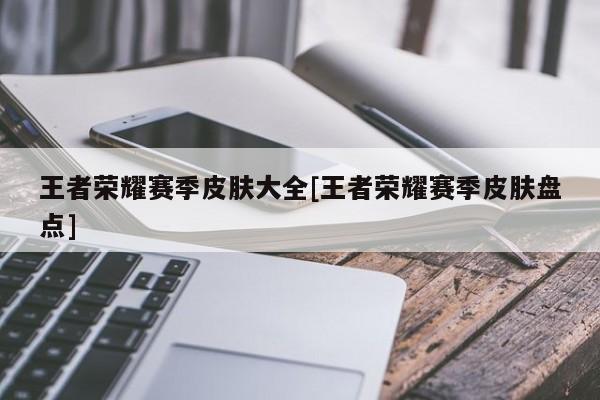 王者荣耀赛季皮肤大全[王者荣耀赛季皮肤盘点]