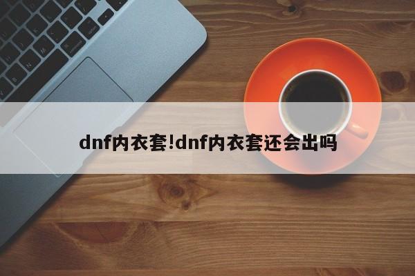 dnf内衣套!dnf内衣套还会出吗