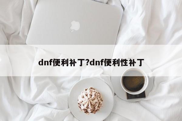 dnf便利补丁?dnf便利性补丁