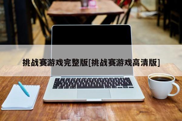挑战赛游戏完整版[挑战赛游戏高清版]