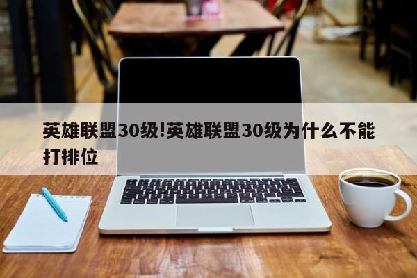 英雄联盟30级!英雄联盟30级为什么不能打排位