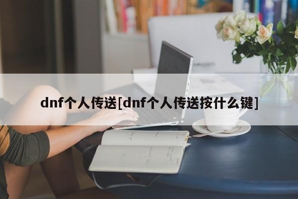 dnf个人传送[dnf个人传送按什么键]