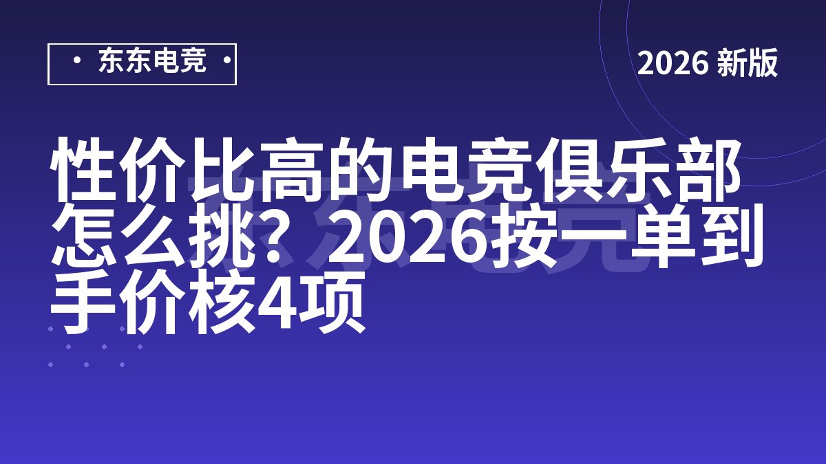 性价比高的电竞俱乐部怎么挑？2026按一单到手价核4项
