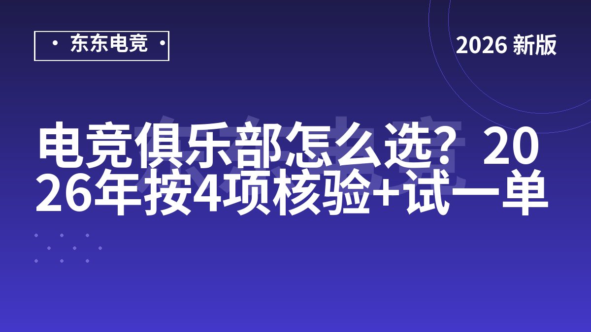 电竞俱乐部怎么选？2026年按4项核验+试一单