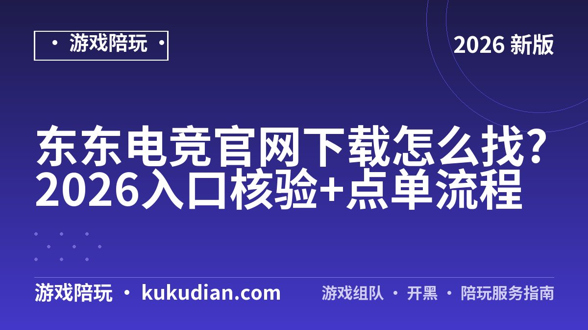 东东电竞官网下载怎么找?2026入口核验+点单流程