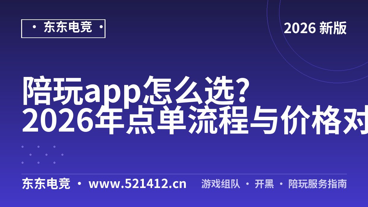 陪玩app怎么选?2026年点单流程与价格对照表