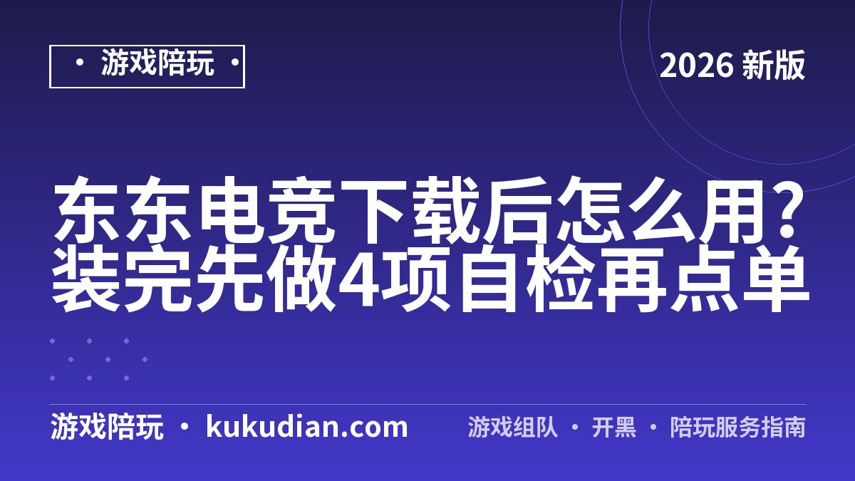 东东电竞下载后怎么用?装完先做4项自检再点单