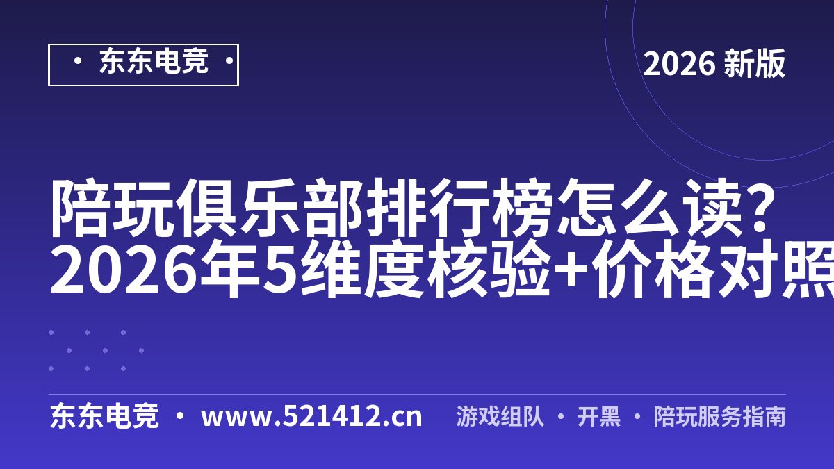 陪玩俱乐部排行榜怎么读？2026年5维度核验+价格对照