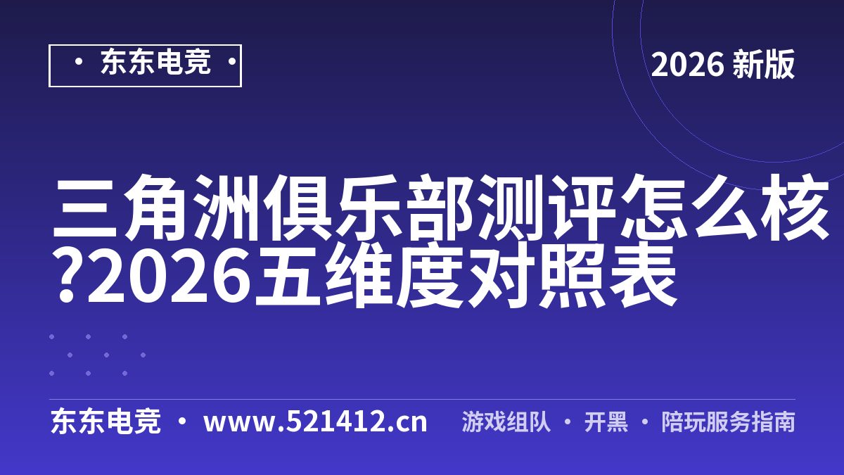 三角洲俱乐部测评怎么核?2026五维度对照表